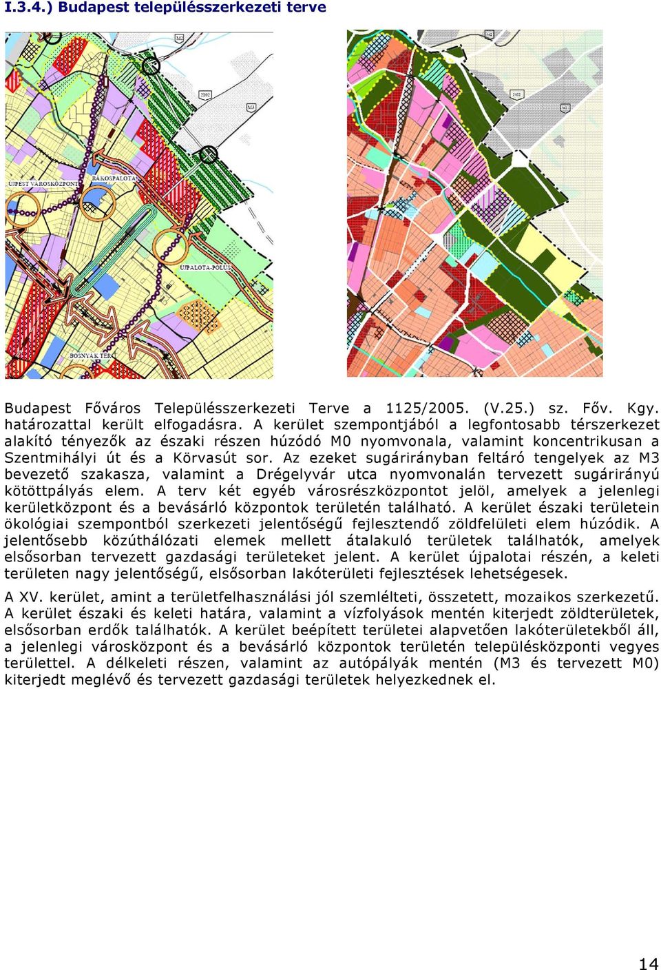 Az ezeket sugárirányban feltáró tengelyek az M3 bevezető szakasza, valamint a Drégelyvár utca nyomvonalán tervezett sugárirányú kötöttpályás elem.