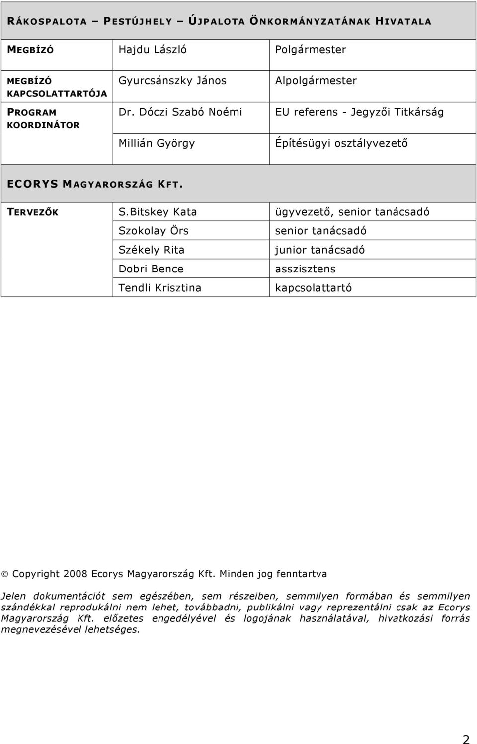 Bitskey Kata Szokolay Örs Székely Rita Dobri Bence Tendli Krisztina ügyvezető, senior tanácsadó senior tanácsadó junior tanácsadó asszisztens kapcsolattartó Copyright 2008 Ecorys Magyarország Kft.