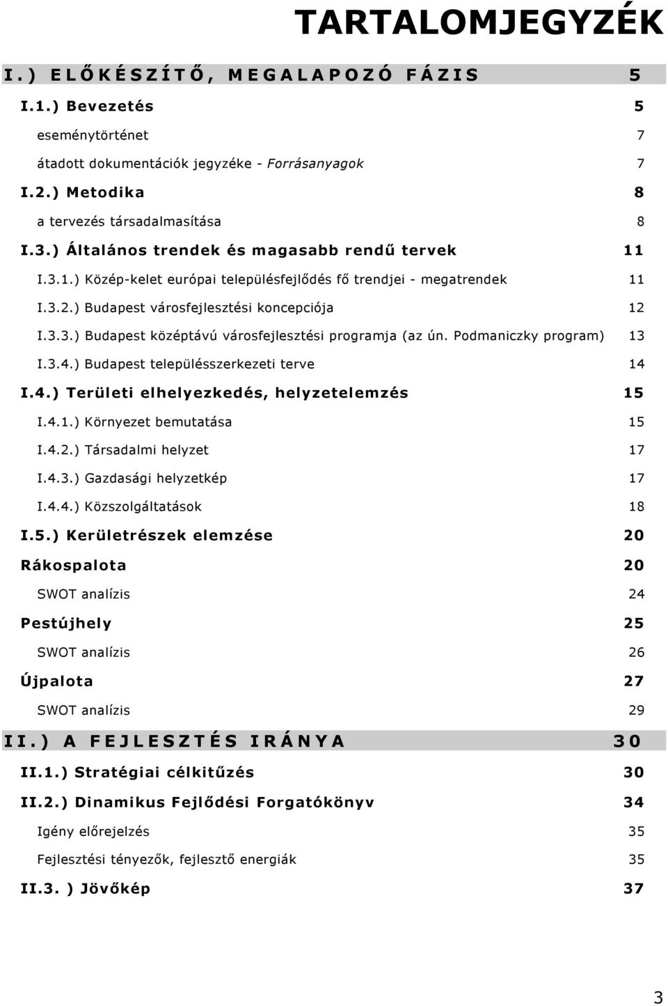 Podmaniczky program) 13 I.3.4.) Budapest településszerkezeti terve 14 I.4.) Területi elhelyezkedés, helyzetelemzés 15 I.4.1.) Környezet bemutatása 15 I.4.2.) Társadalmi helyzet 17 I.4.3.) Gazdasági helyzetkép 17 I.