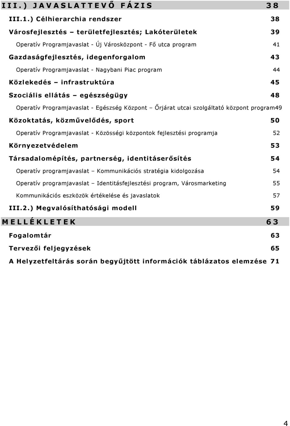 Programjavaslat - Nagybani Piac program 44 Közlekedés infrastruktúra 45 Szociális ellátás egészségügy 48 Operatív Programjavaslat - Egészség Központ Őrjárat utcai szolgáltató központ program49