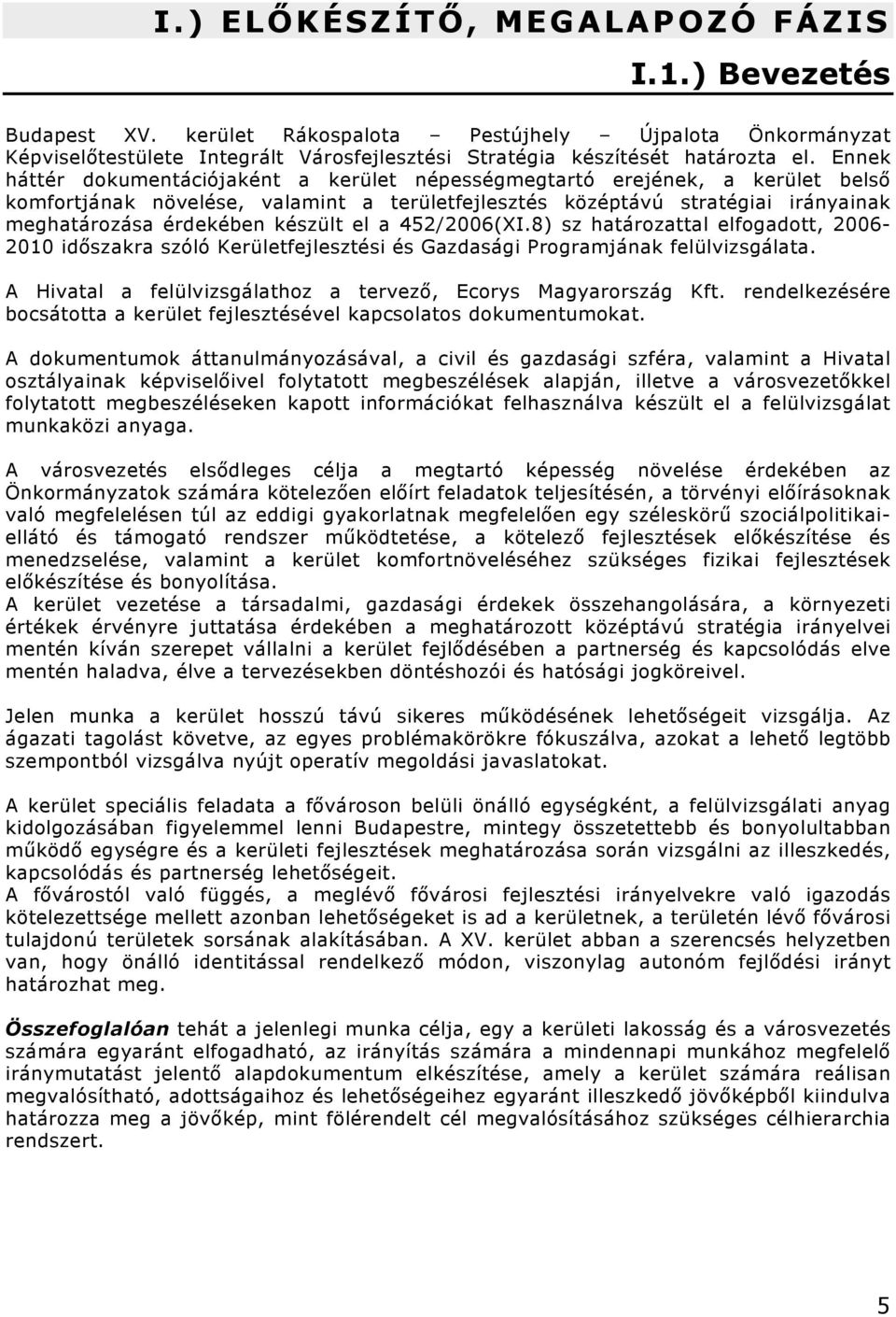 készült el a 452/2006(XI.8) sz határozattal elfogadott, 2006-2010 időszakra szóló Kerületfejlesztési és Gazdasági Programjának felülvizsgálata.