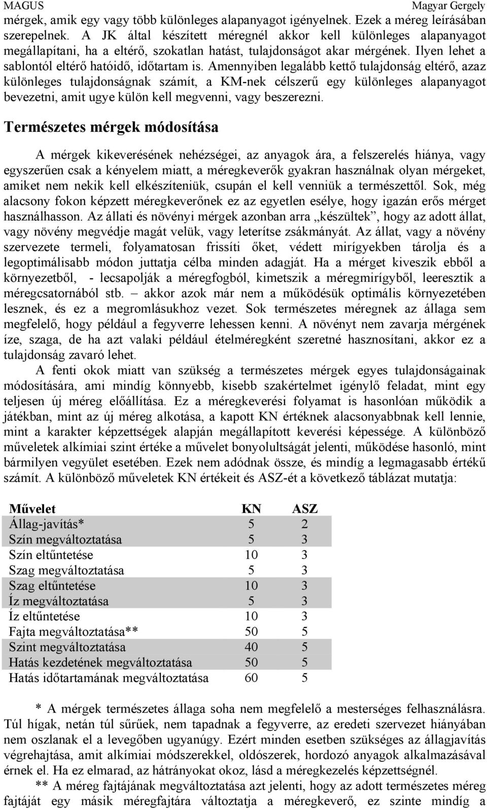 Amennyiben legalább kettő tulajdonság eltérő, azaz különleges tulajdonságnak számít, a KM-nek célszerű egy különleges alapanyagot bevezetni, amit ugye külön kell megvenni, vagy beszerezni.