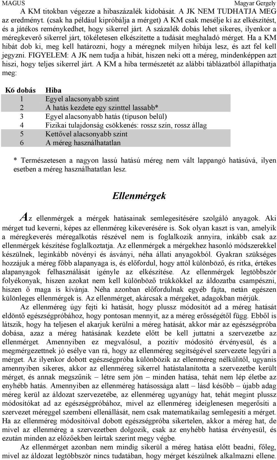 A százalék dobás lehet sikeres, ilyenkor a méregkeverő sikerrel járt, tökéletesen elkészítette a tudását meghaladó mérget.