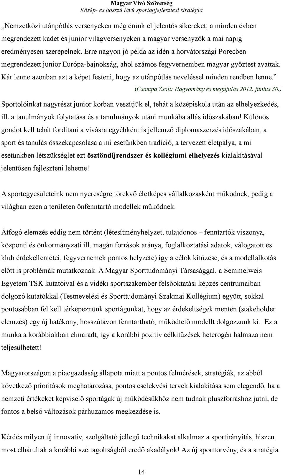 Kár lenne azonban azt a képet festeni, hogy az utánpótlás neveléssel minden rendben lenne. (Csampa Zsolt: Hagyomány és megújulás 2012. június 30.