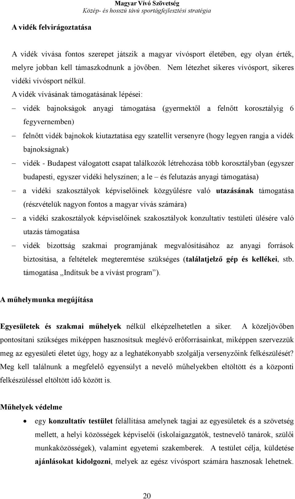 A vidék vívásának támogatásának lépései: vidék bajnokságok anyagi támogatása (gyermektől a felnőtt korosztályig 6 fegyvernemben) felnőtt vidék bajnokok kiutaztatása egy szatellit versenyre (hogy