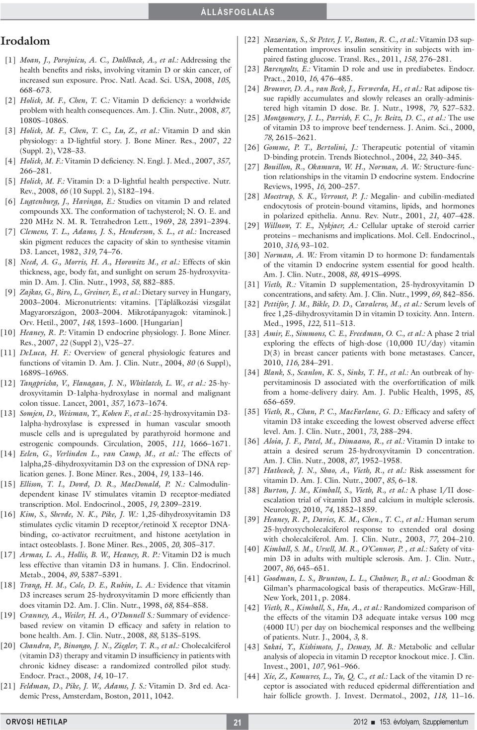 , et al.: Vitamin D and skin physiology: a D-lightful story. J. Bone Miner. Res., 2007, 22 (Suppl. 2), V28 33. [4] Holick, M. F.: Vitamin D deficiency. N. Engl. J. Med., 2007, 357, 266 281.