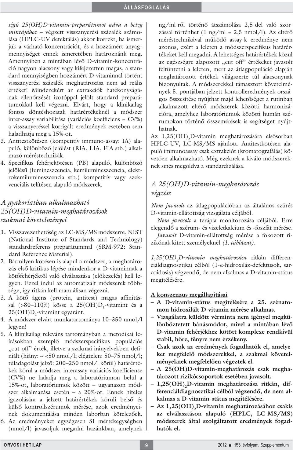 Amennyiben a mintában lévő D-vitamin-koncentráció nagyon alacsony vagy kifejezetten magas, a standard mennyiségben hozzámért D-vitaminnal történt visszanyerési százalék meghatározása nem ad reális