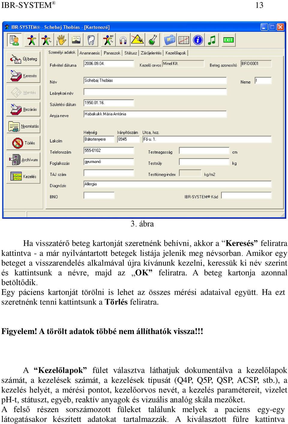 Egy páciens kartonját törölni is lehet az összes mérési adataival együtt. Ha ezt szeretnénk tenni kattintsunk a Törlés feliratra. Figyelem! A törölt adatok többé nem állíthatók vissza!