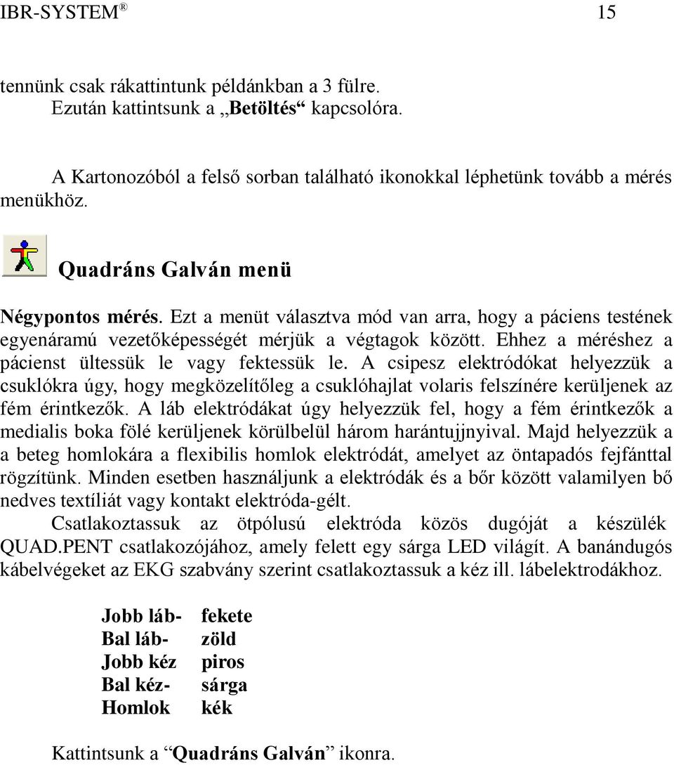 Ehhez a méréshez a pácienst ültessük le vagy fektessük le. A csipesz elektródókat helyezzük a csuklókra úgy, hogy megközelítőleg a csuklóhajlat volaris felszínére kerüljenek az fém érintkezők.