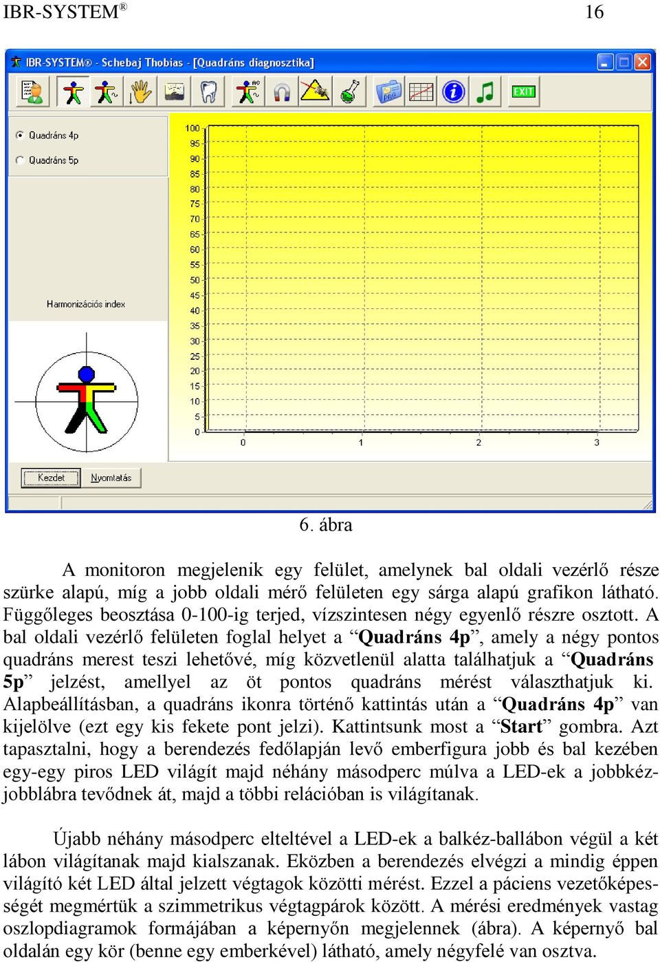 A bal oldali vezérlő felületen foglal helyet a Quadráns 4p, amely a négy pontos quadráns merest teszi lehetővé, míg közvetlenül alatta találhatjuk a Quadráns 5p jelzést, amellyel az öt pontos