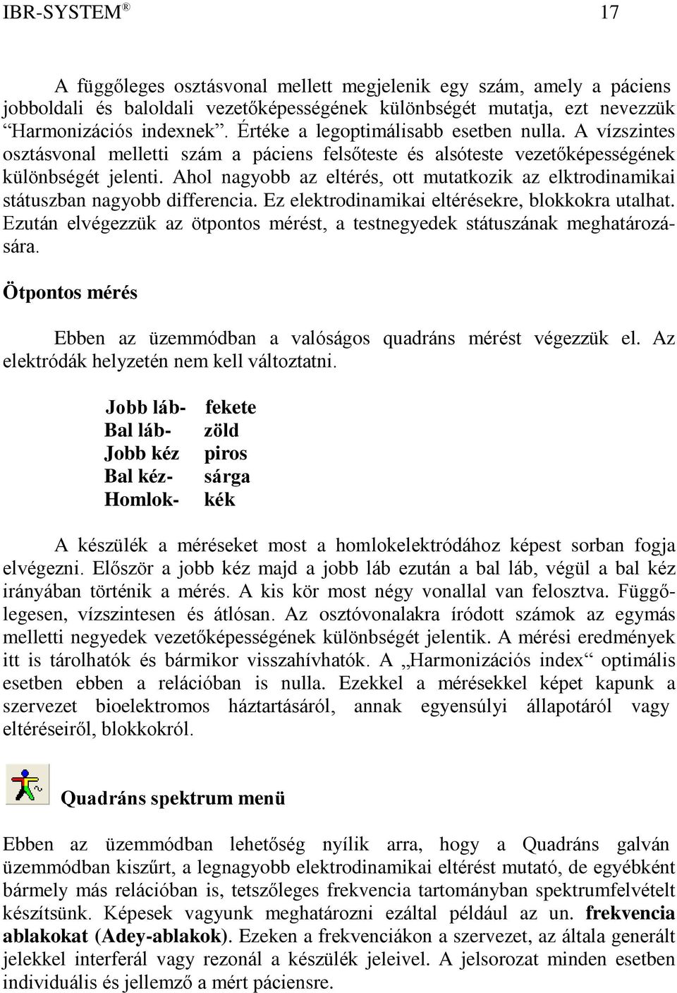 Ahol nagyobb az eltérés, ott mutatkozik az elktrodinamikai státuszban nagyobb differencia. Ez elektrodinamikai eltérésekre, blokkokra utalhat.