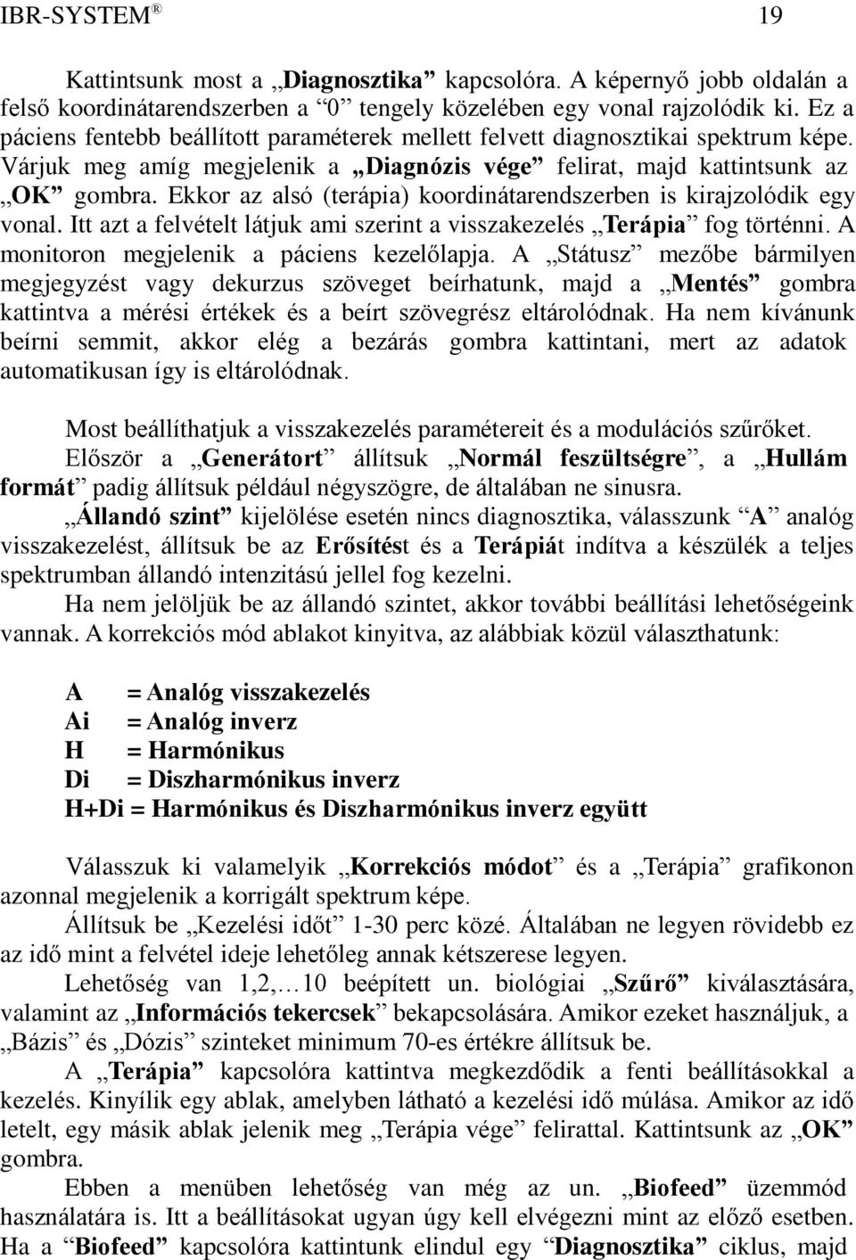 Ekkor az alsó (terápia) koordinátarendszerben is kirajzolódik egy vonal. Itt azt a felvételt látjuk ami szerint a visszakezelés Terápia fog történni. A monitoron megjelenik a páciens kezelőlapja.