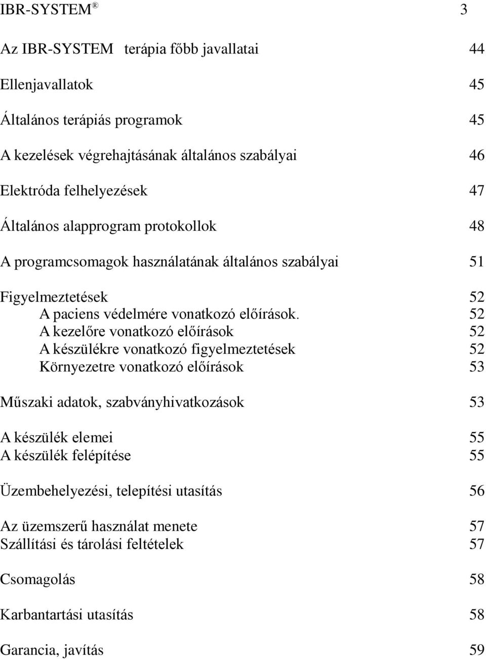 52 A kezelőre vonatkozó előírások 52 A készülékre vonatkozó figyelmeztetések 52 Környezetre vonatkozó előírások 53 Műszaki adatok, szabványhivatkozások 53 A készülék elemei 55