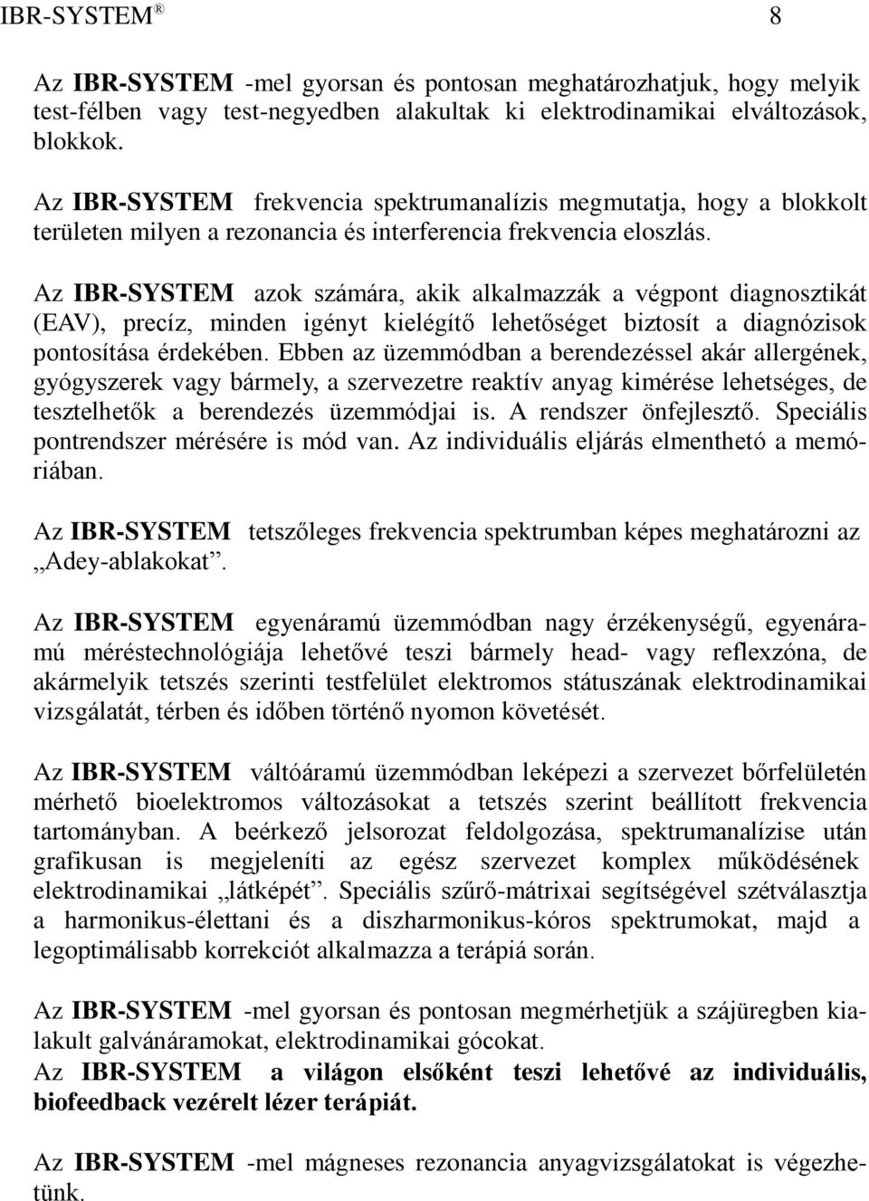 Az IBR-SYSTEM azok számára, akik alkalmazzák a végpont diagnosztikát (EAV), precíz, minden igényt kielégítő lehetőséget biztosít a diagnózisok pontosítása érdekében.