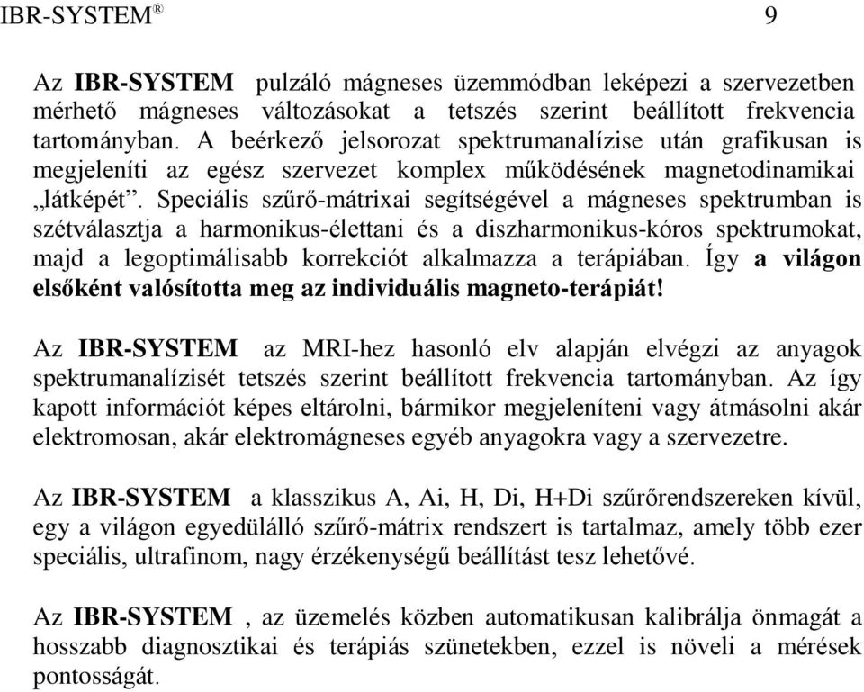 Speciális szűrő-mátrixai segítségével a mágneses spektrumban is szétválasztja a harmonikus-élettani és a diszharmonikus-kóros spektrumokat, majd a legoptimálisabb korrekciót alkalmazza a terápiában.