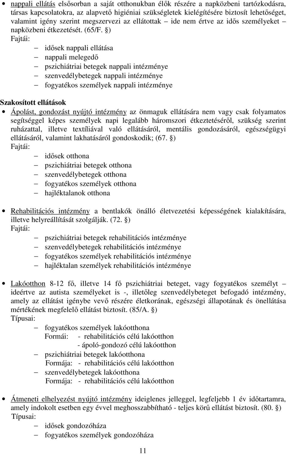 ) Fajtái: idősek nappali ellátása nappali melegedő pszichiátriai betegek nappali intézménye szenvedélybetegek nappali intézménye fogyatékos személyek nappali intézménye Szakosított ellátások Ápolást,