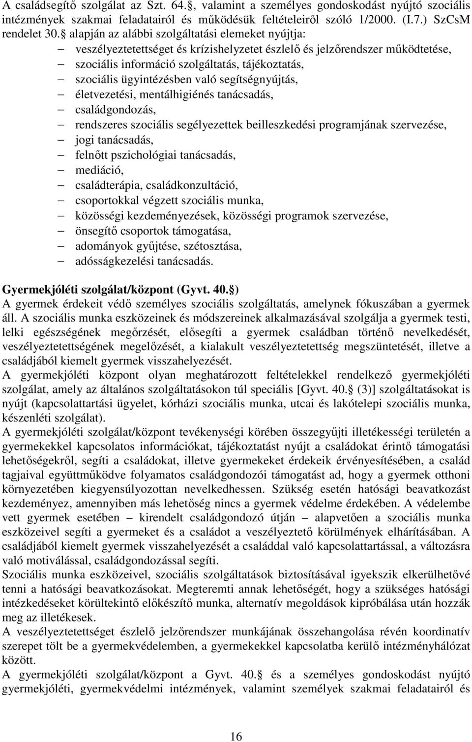 ügyintézésben való segítségnyújtás, életvezetési, mentálhigiénés tanácsadás, családgondozás, rendszeres szociális segélyezettek beilleszkedési programjának szervezése, jogi tanácsadás, felnőtt