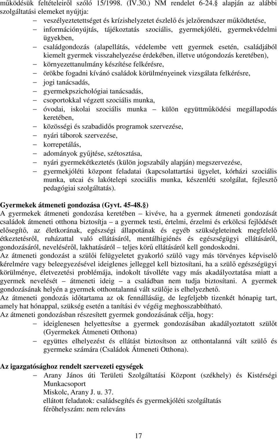 gyermekvédelmi ügyekben, családgondozás (alapellátás, védelembe vett gyermek esetén, családjából kiemelt gyermek visszahelyezése érdekében, illetve utógondozás keretében), környezettanulmány