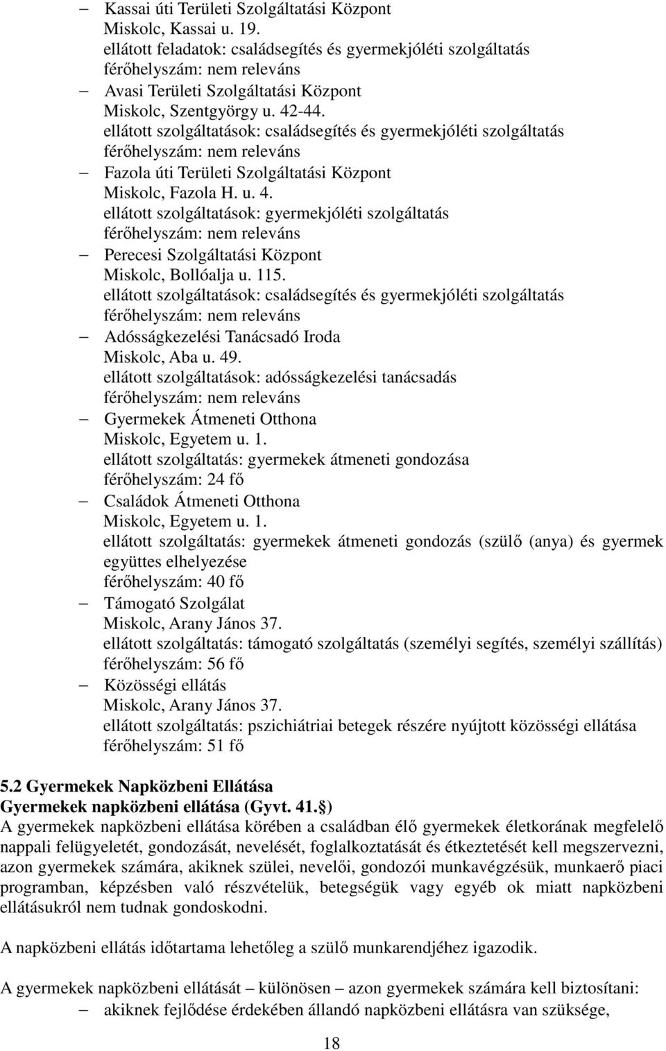 ellátott szolgáltatások: családsegítés és gyermekjóléti szolgáltatás férőhelyszám: nem releváns Fazola úti Területi Szolgáltatási Központ Miskolc, Fazola H. u. 4.