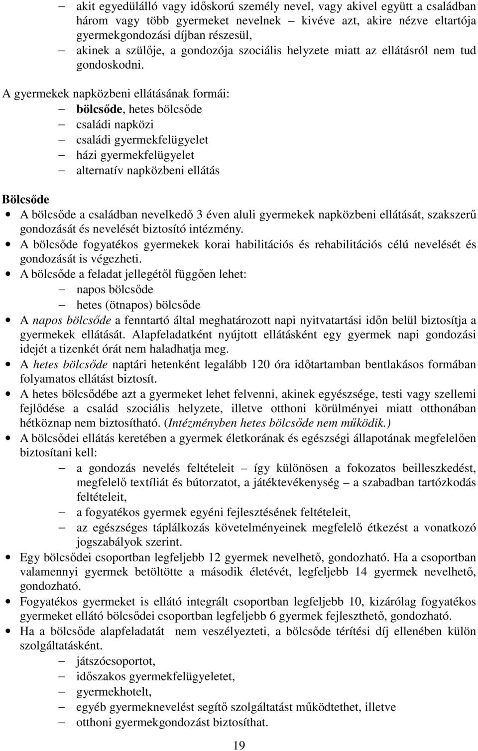 A gyermekek napközbeni ellátásának formái: bölcsőde, hetes bölcsőde családi napközi családi gyermekfelügyelet házi gyermekfelügyelet alternatív napközbeni ellátás Bölcsőde A bölcsőde a családban