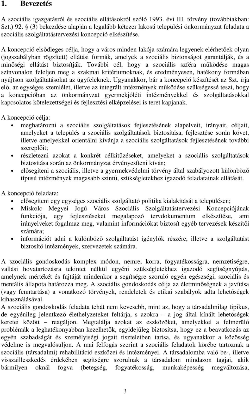 A koncepció elsődleges célja, hogy a város minden lakója számára legyenek elérhetőek olyan (jogszabályban rögzített) ellátási formák, amelyek a szociális biztonságot garantálják, és a minőségi