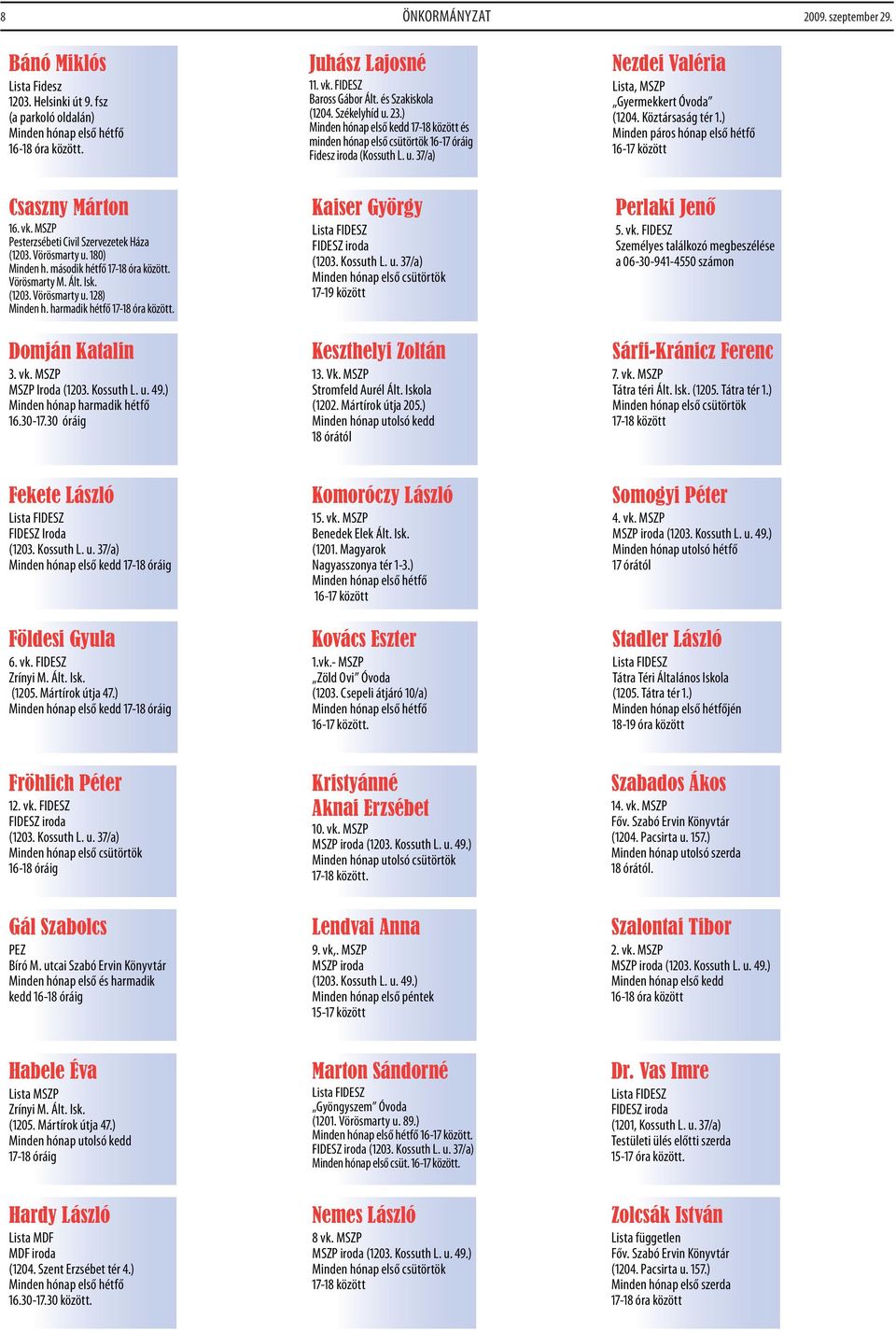 harmadik hétfő 17-18 óra között. Domján Katalin 3. vk. MSZP MSZP Iroda (1203. Kossuth L. u. 49.) Minden hónap harmadik hétfő 16.30-17.30 óráig Juhász Lajosné 11. vk. FIDESZ Baross Gábor Ált.