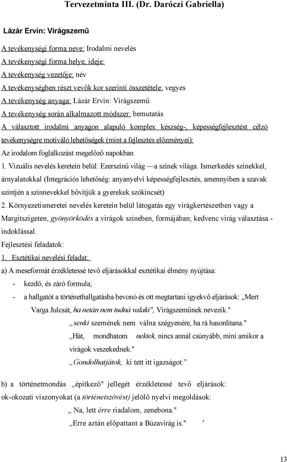 összetétele: vegyes A tevékenység an yaga: Lázár Ervin: Virágszemű A tevékenység során alkalmazott módszer: bemutatás A választott irodalmi anyagon alapuló komplex készség-, képességfejlesztést célzó