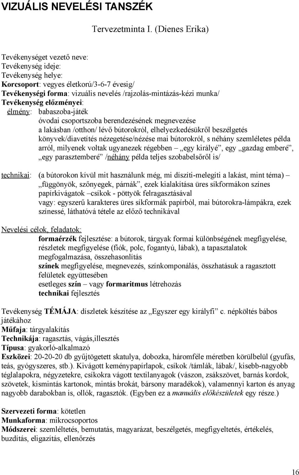 Tevékenység előzményei: élmény: babaszoba-játék óvodai csoportszoba berendezésének megnevezése a lakásban /otthon/ lévő bútorokról, elhelyezkedésükről beszélgetés könyvek/diavetítés nézegetése/nézése