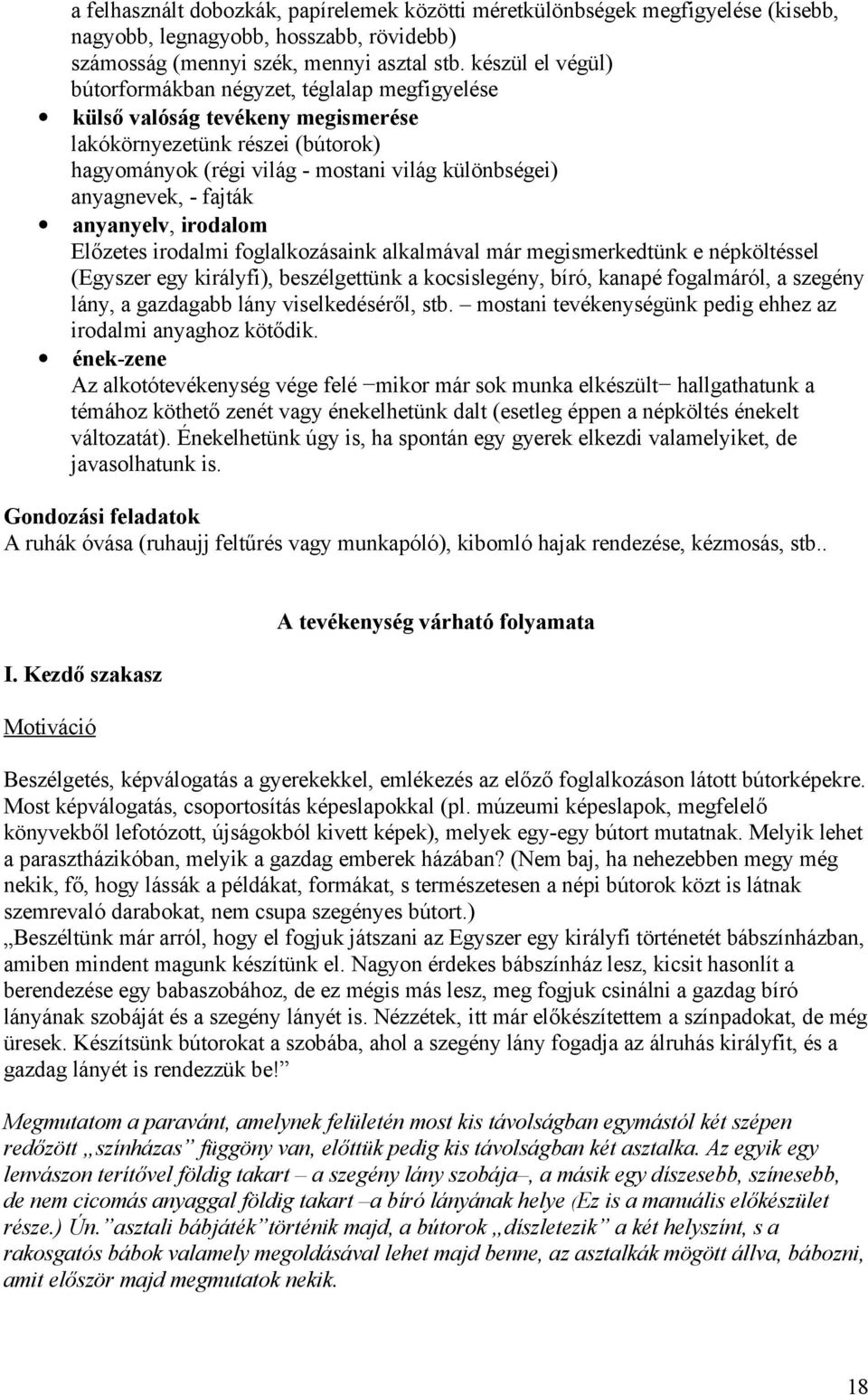 fajták anyanyelv, irodalom Előzetes irodalmi foglalkozásaink alkalmával már megismerkedtünk e népköltéssel (Egyszer egy királyfi), beszélgettünk a kocsislegény, bíró, kanapé fogalmáról, a szegény