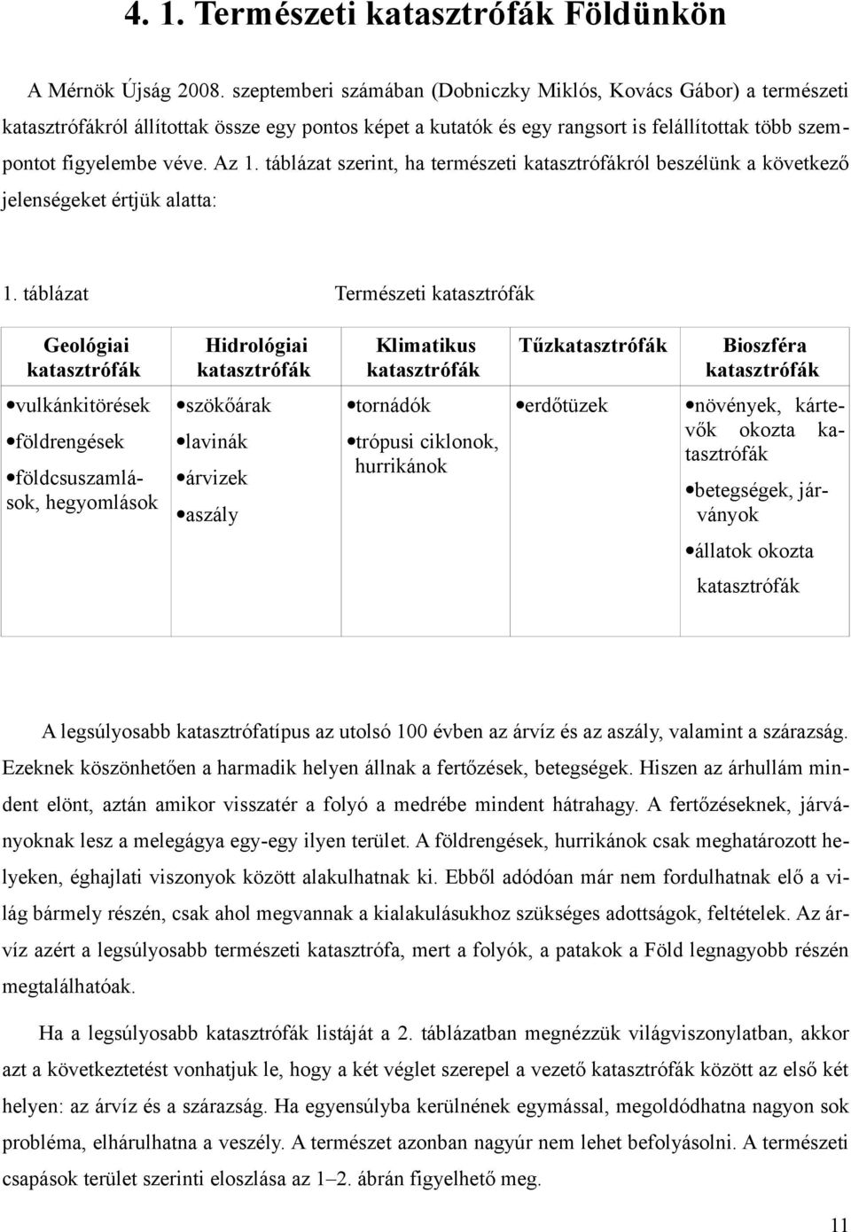 táblázat szerint, ha természeti katasztrófákról beszélünk a következő jelenségeket értjük alatta: 1.