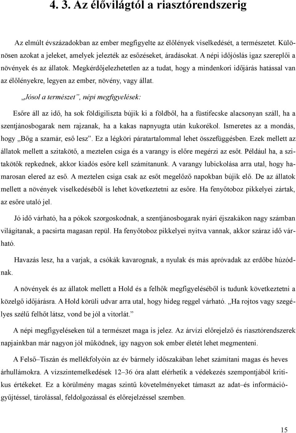 Jósol a természet, népi megfigyelések: Esőre áll az idő, ha sok földigiliszta bújik ki a földből, ha a füstifecske alacsonyan száll, ha a szentjánosbogarak nem rajzanak, ha a kakas napnyugta után