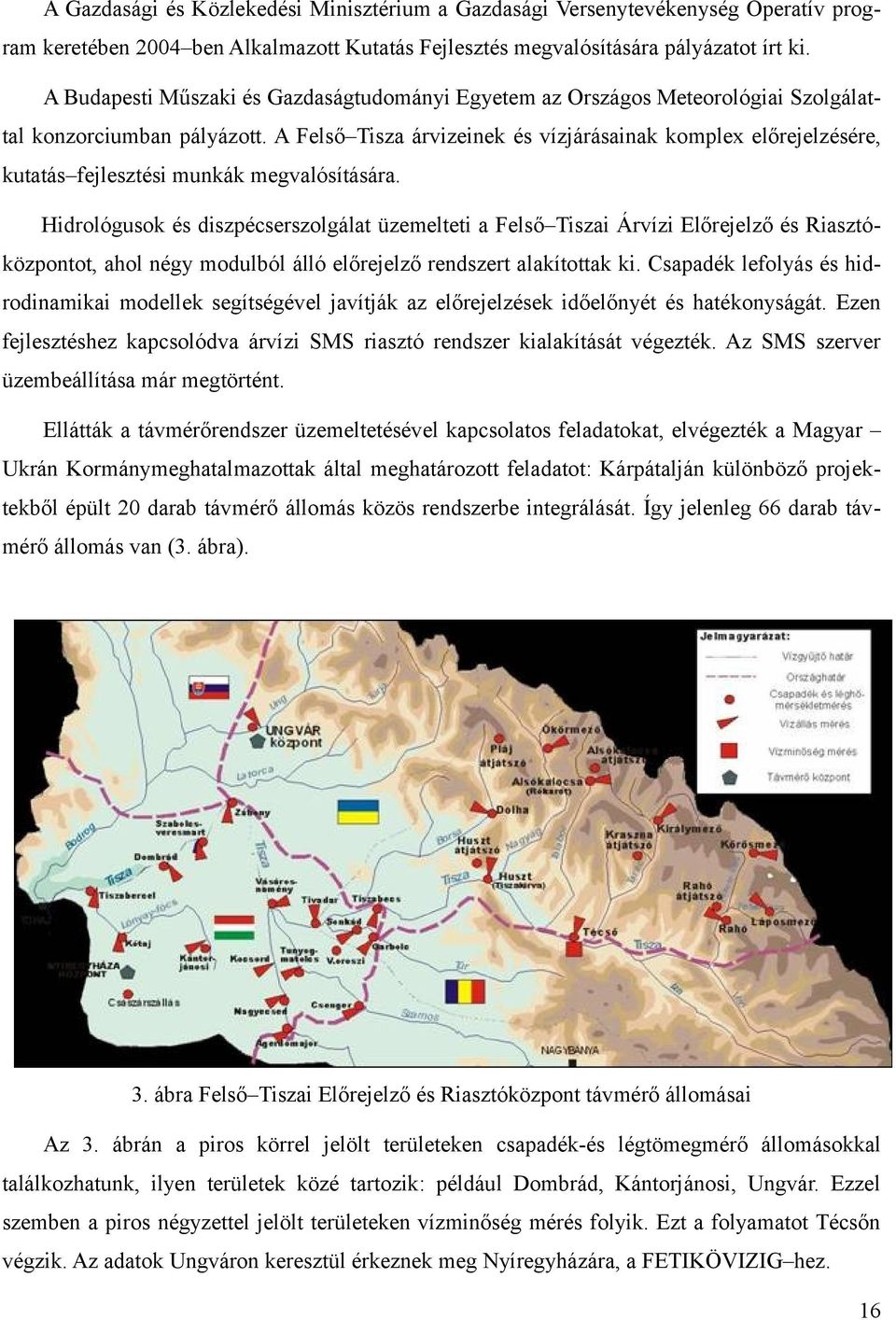 A Felső Tisza árvizeinek és vízjárásainak komplex előrejelzésére, kutatás fejlesztési munkák megvalósítására.