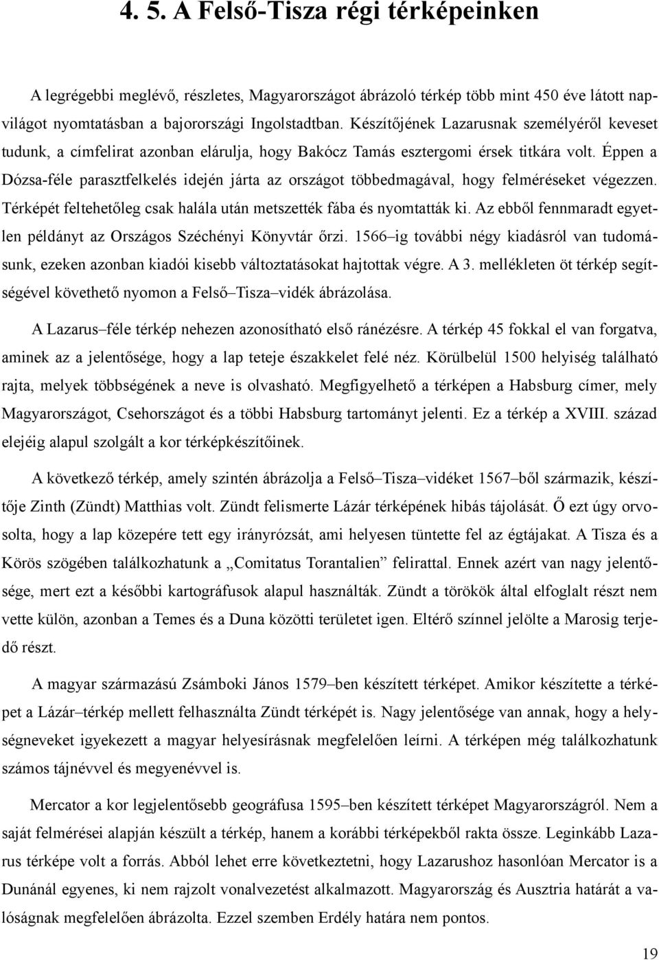 Éppen a Dózsa-féle parasztfelkelés idején járta az országot többedmagával, hogy felméréseket végezzen. Térképét feltehetőleg csak halála után metszették fába és nyomtatták ki.