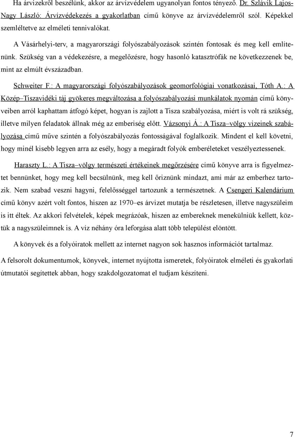 Szükség van a védekezésre, a megelőzésre, hogy hasonló katasztrófák ne következzenek be, mint az elmúlt évszázadban. Schweiter F.