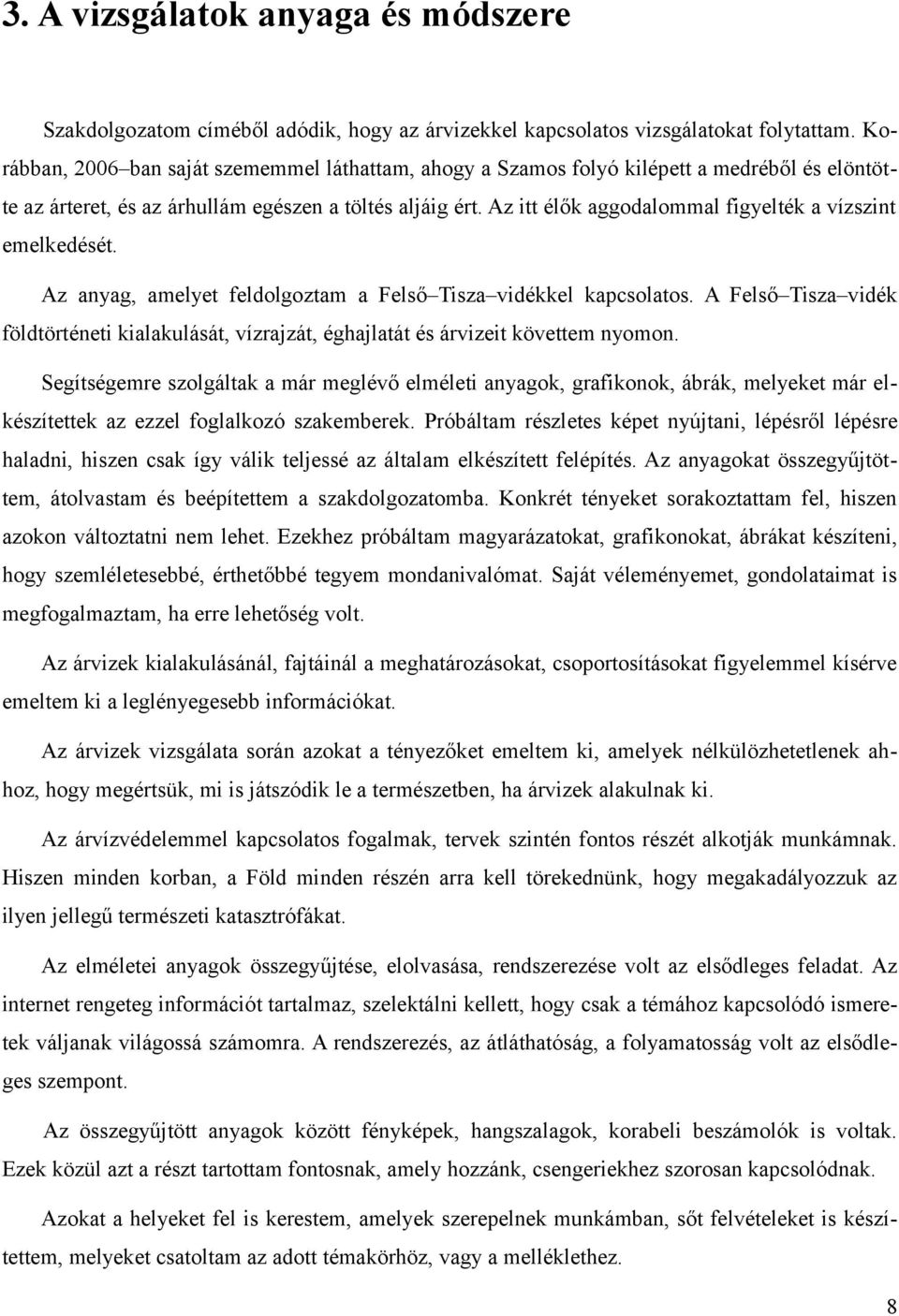 Az itt élők aggodalommal figyelték a vízszint emelkedését. Az anyag, amelyet feldolgoztam a Felső Tisza vidékkel kapcsolatos.