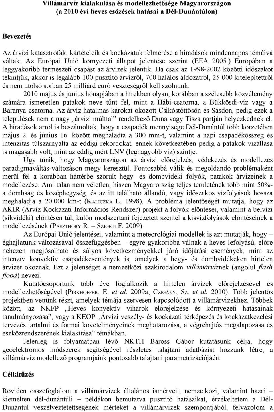 Ha csak az 1998-2002 közötti időszakot tekintjük, akkor is legalább 100 pusztító árvízről, 700 halálos áldozatról, 25 000 kitelepítettről és nem utolsó sorban 25 milliárd euró veszteségről kell