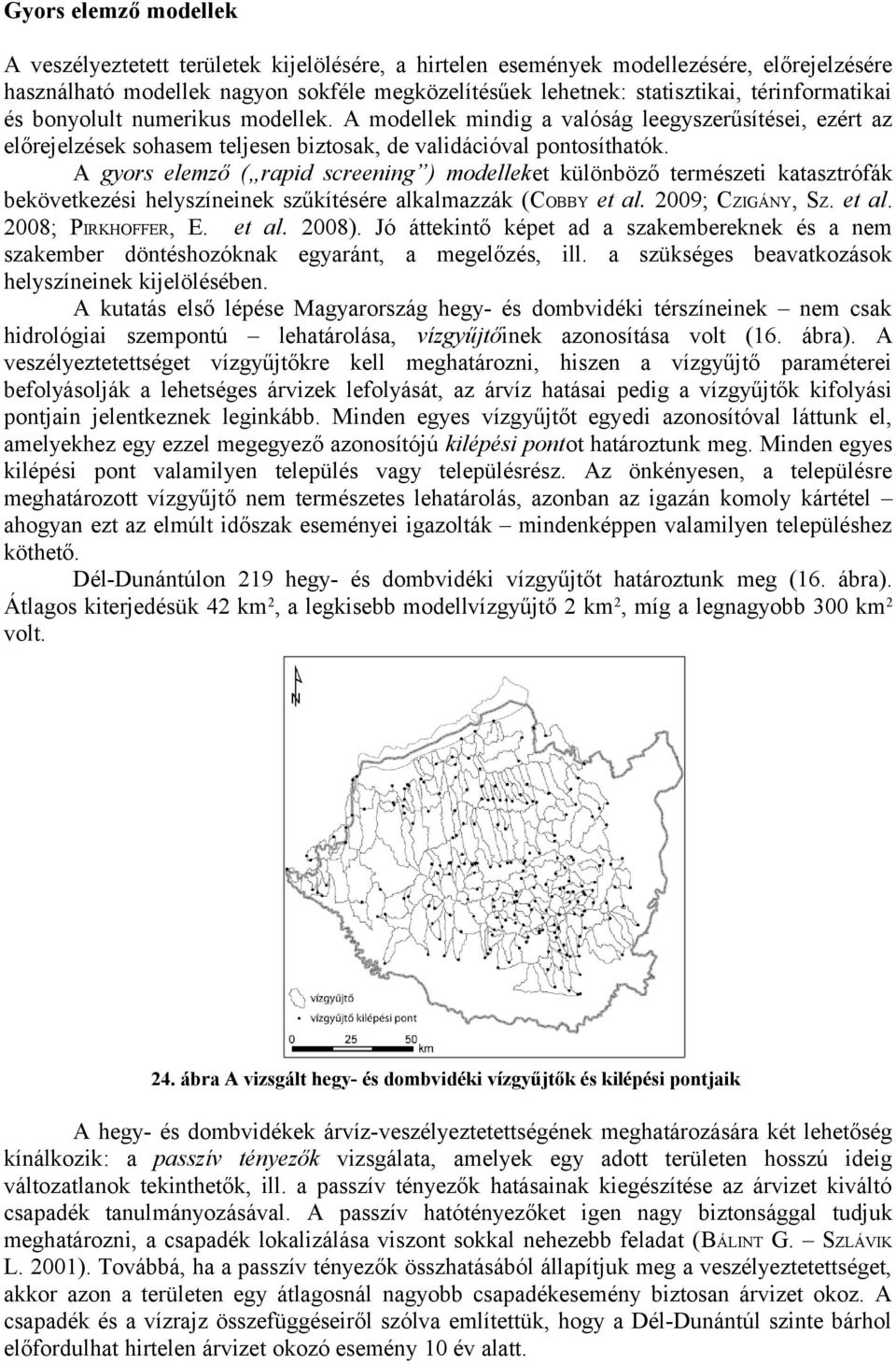 A gyors elemző ( rapid screening ) modelleket különböző természeti katasztrófák bekövetkezési helyszíneinek szűkítésére alkalmazzák (COBBY et al. 2009; CZIGÁNY, SZ. et al. 2008; PIRKHOFFER, E. et al. 2008).