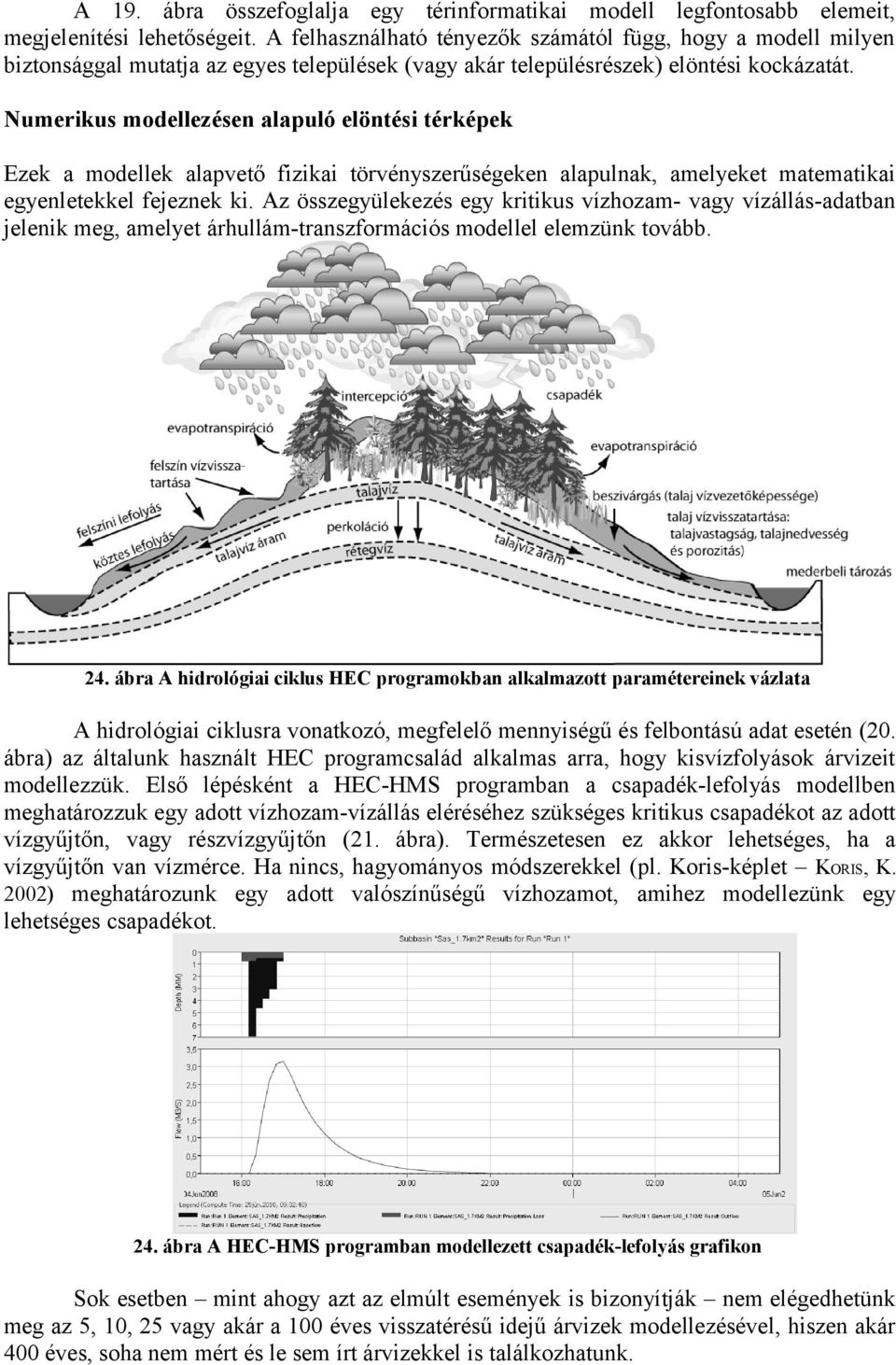 Numerikus modellezésen alapuló elöntési térképek Ezek a modellek alapvető fizikai törvényszerűségeken alapulnak, amelyeket matematikai egyenletekkel fejeznek ki.