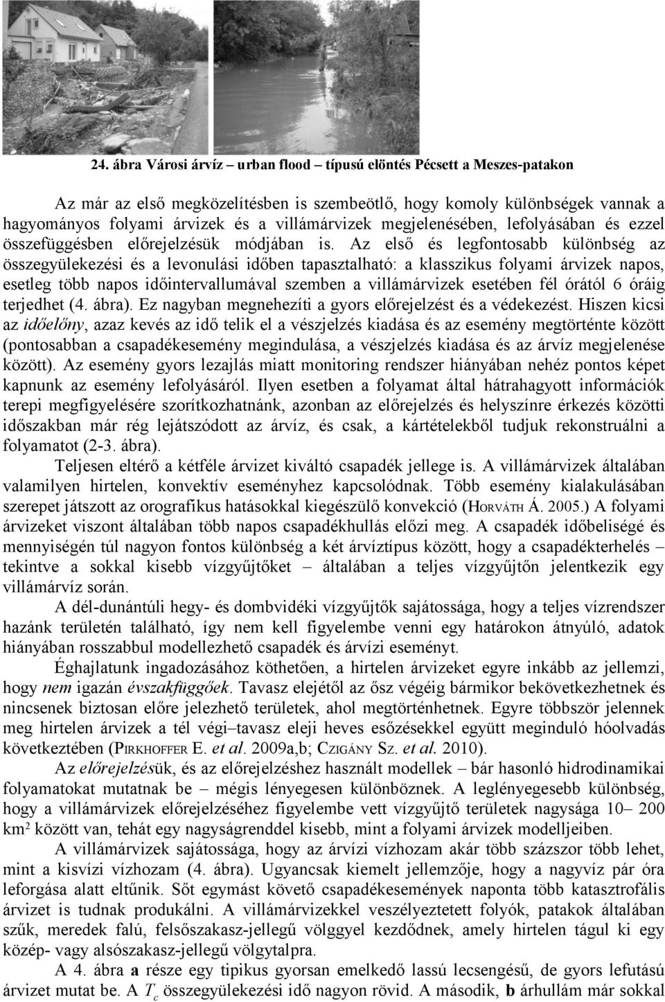 Az első és legfontosabb különbség az összegyülekezési és a levonulási időben tapasztalható: a klasszikus folyami árvizek napos, esetleg több napos időintervallumával szemben a villámárvizek esetében