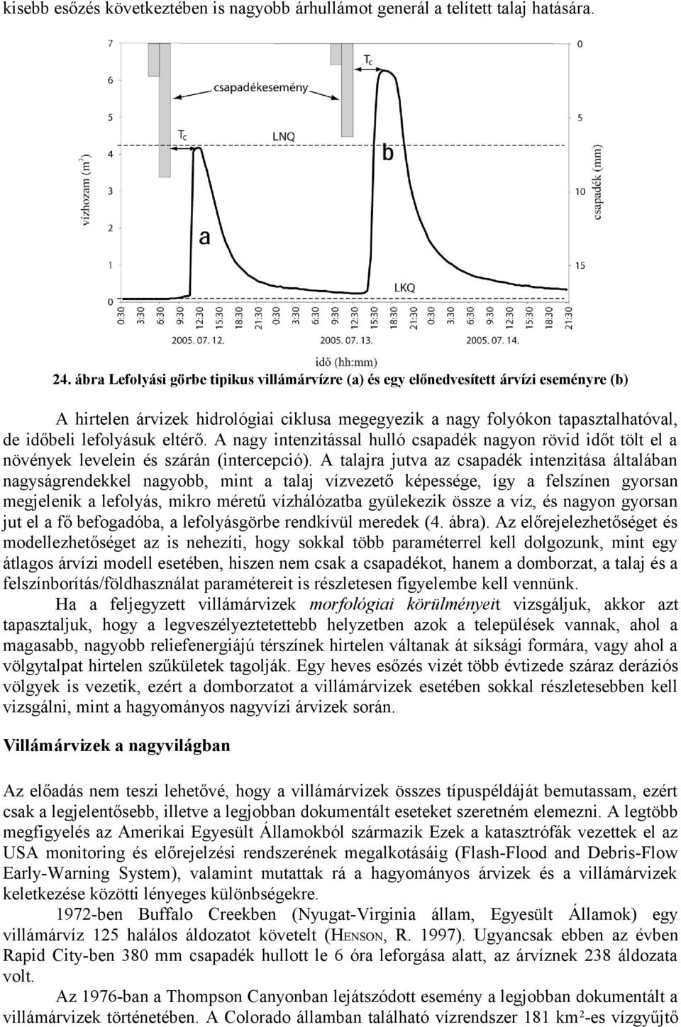 eltérő. A nagy intenzitással hulló csapadék nagyon rövid időt tölt el a növények levelein és szárán (intercepció).