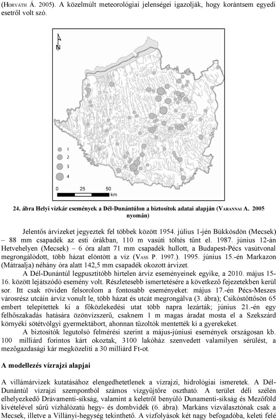 június 12-án Hetvehelyen (Mecsek) 6 óra alatt 71 mm csapadék hullott, a Budapest-Pécs vasútvonal megrongálódott, több házat elöntött a víz (VASS P. 1997.). 1995. június 15.