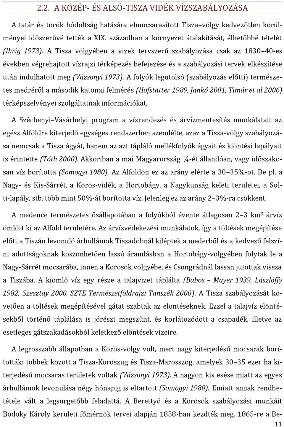 A Tisza völgyében a vizek tervszerű szabályozása csak az 183 4-es években végrehajtott vízrajzi térképezés befejezése és a szabályozási tervek elkészítése után indulhatott meg (Vázsonyi 1973).