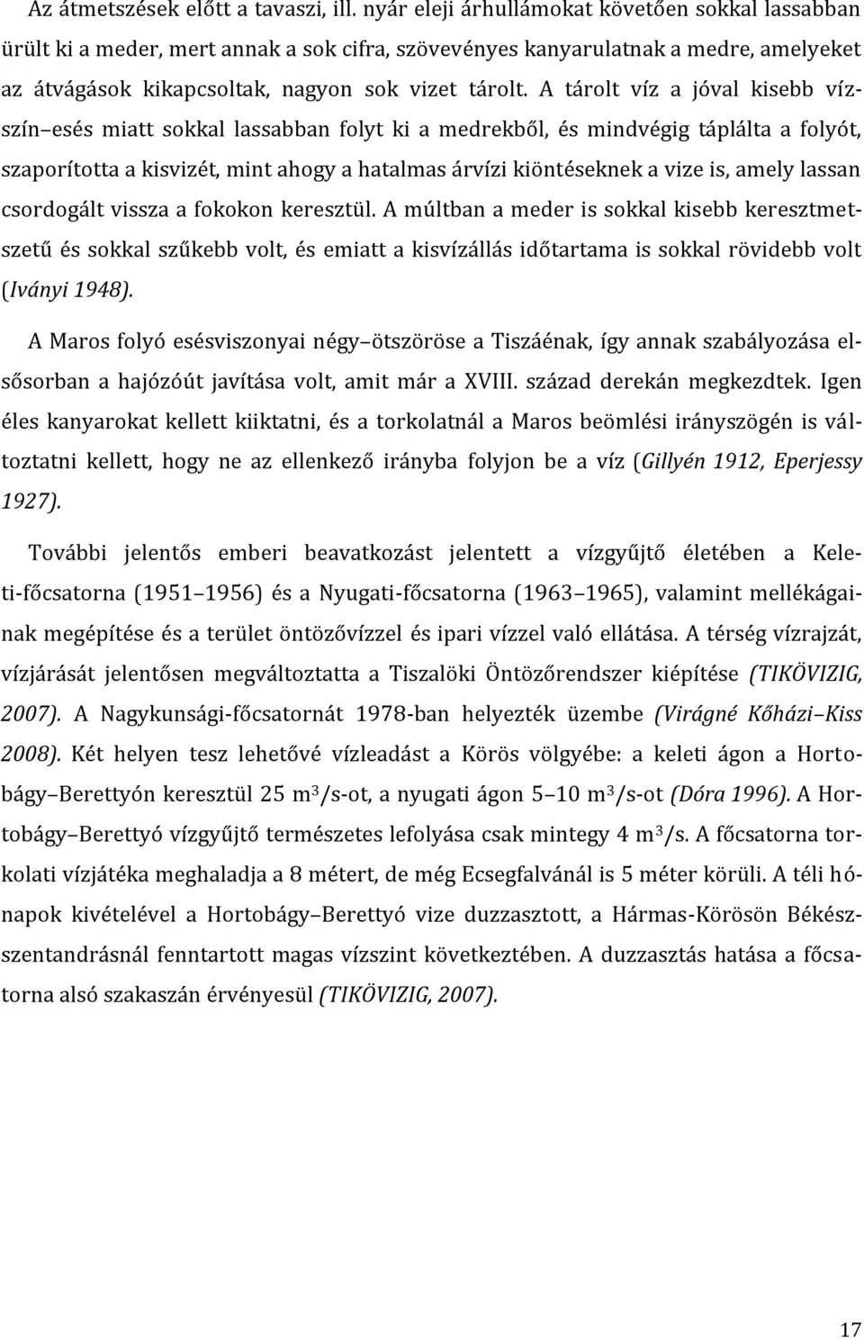 A tárolt víz a jóval kisebb vízszín esés miatt sokkal lassabban folyt ki a medrekből, és mindvégig táplálta a folyót, szaporította a kisvizét, mint ahogy a hatalmas árvízi kiöntéseknek a vize is,