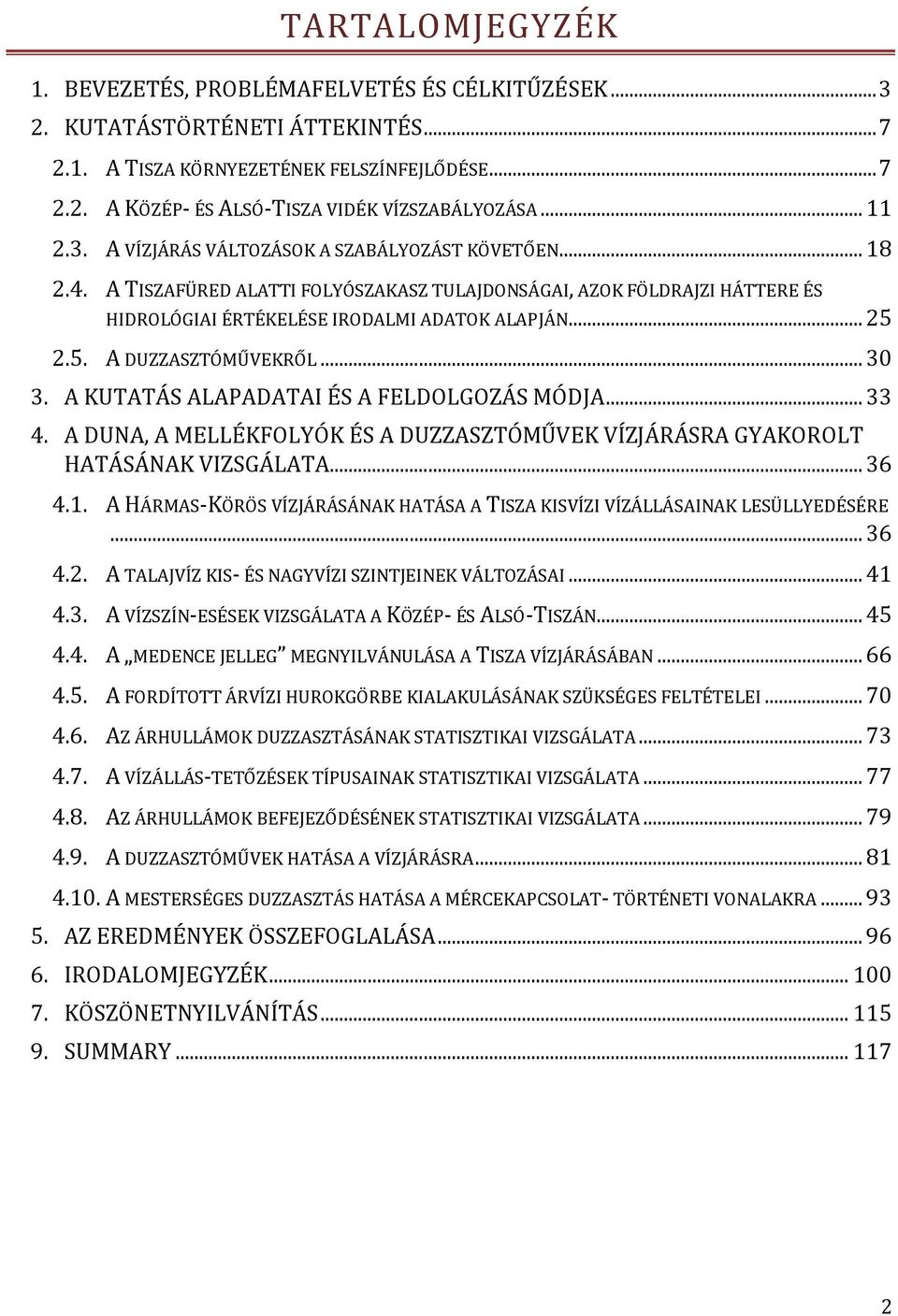 2.5. A DUZZASZTÓMŰVEKRŐL... 3 3. A KUTATÁS ALAPADATAI ÉS A FELDOLGOZÁS MÓDJA... 33 4. A DUNA, A MELLÉKFOLYÓK ÉS A DUZZASZTÓMŰVEK VÍZJÁRÁSRA GYAKOROLT HATÁSÁNAK VIZSGÁLATA... 36 4.1.