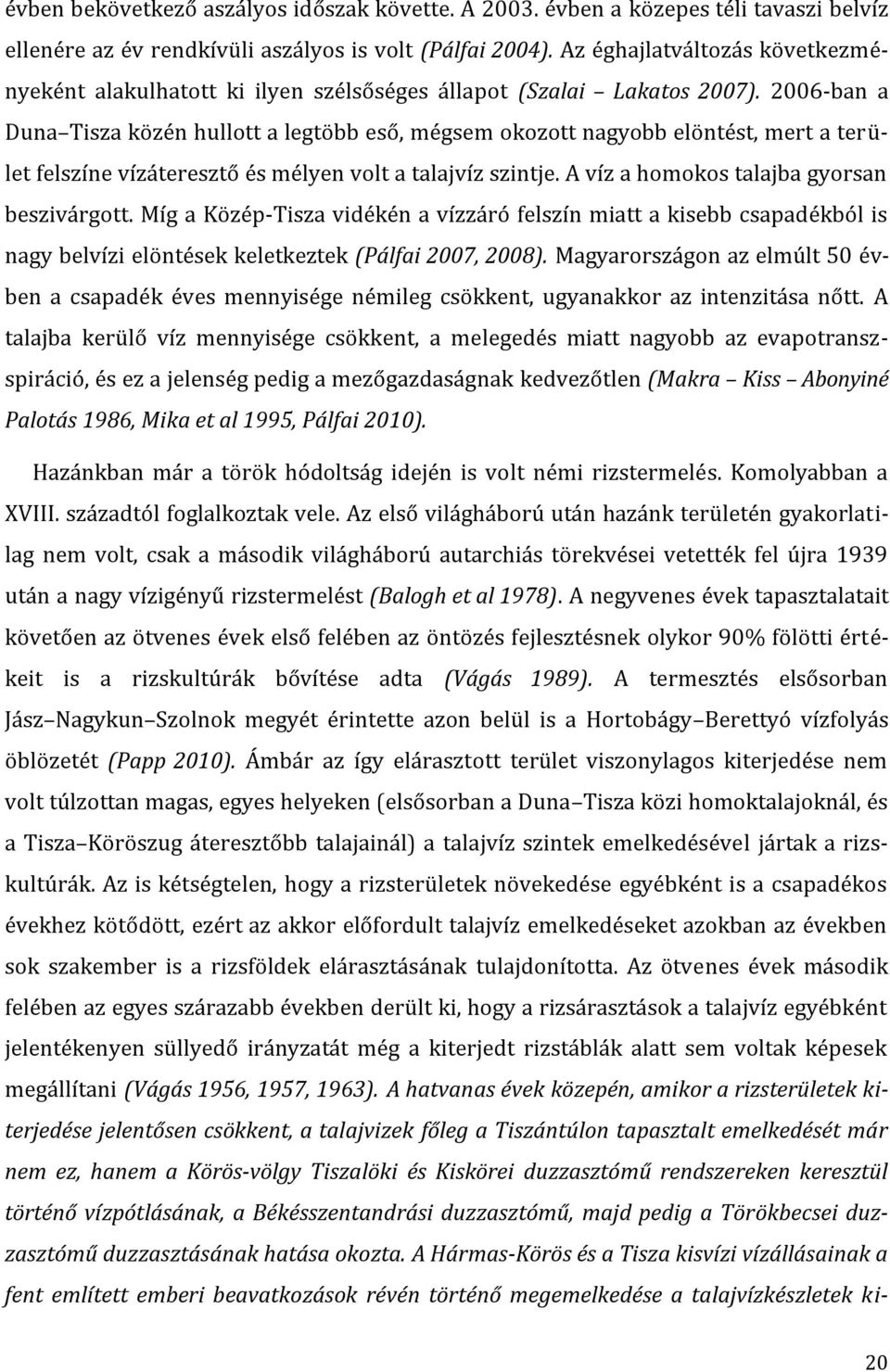 26-ban a Duna Tisza közén hullott a legtöbb eső, mégsem okozott nagyobb elöntést, mert a terület felszíne vízáteresztő és mélyen volt a talajvíz szintje. A víz a homokos talajba gyorsan beszivárgott.