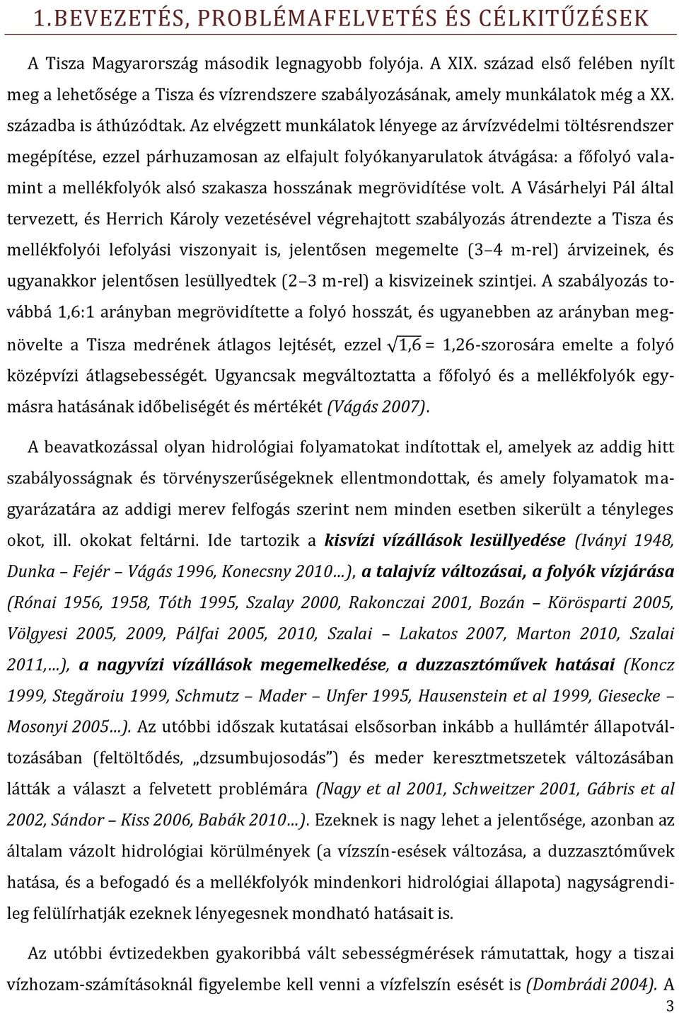 Az elvégzett munkálatok lényege az árvízvédelmi töltésrendszer megépítése, ezzel párhuzamosan az elfajult folyókanyarulatok átvágása: a főfolyó valamint a mellékfolyók alsó szakasza hosszának