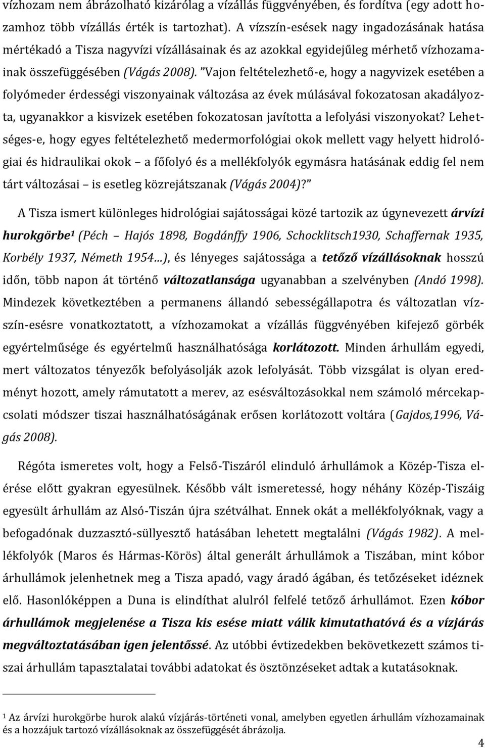 Vajon feltételezhető-e, hogy a nagyvizek esetében a folyómeder érdességi viszonyainak változása az évek múlásával fokozatosan akadályozta, ugyanakkor a kisvizek esetében fokozatosan javította a