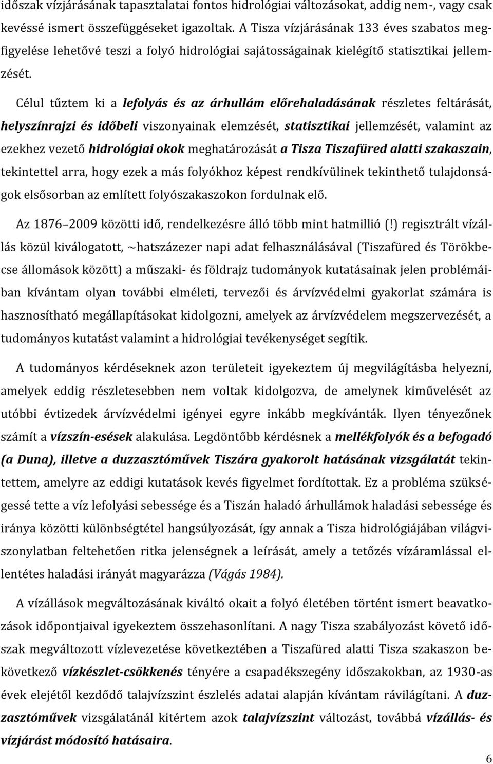 Célul tűztem ki a lefolyás és az árhullám előrehaladásának részletes feltárását, helyszínrajzi és időbeli viszonyainak elemzését, statisztikai jellemzését, valamint az ezekhez vezető hidrológiai okok