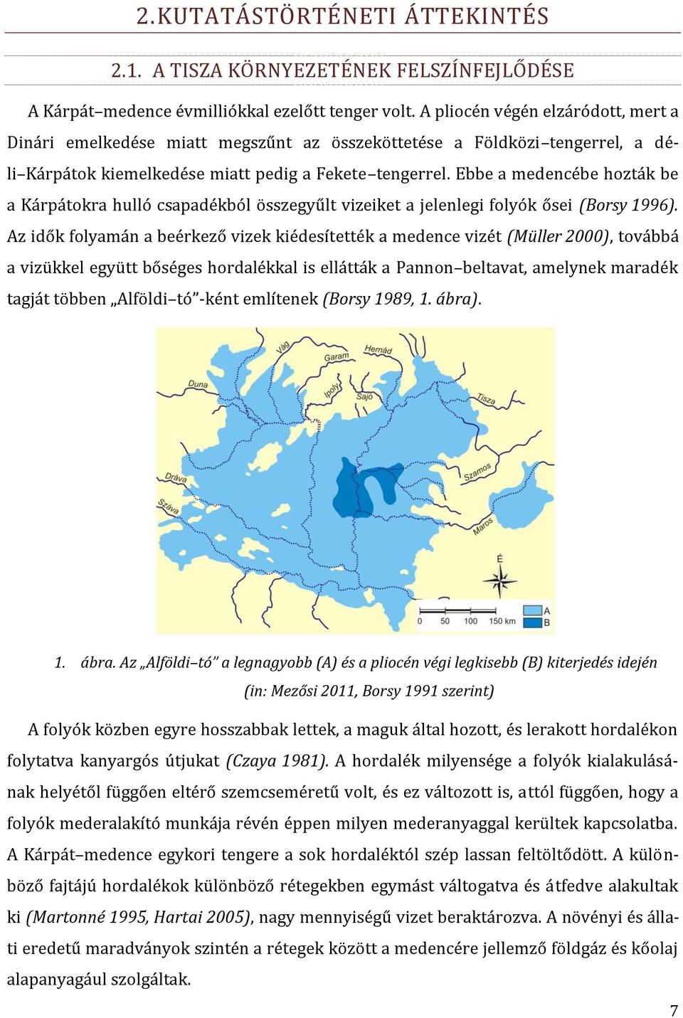 Ebbe a medencébe hozták be a Kárpátokra hulló csapadékból összegyűlt vizeiket a jelenlegi folyók ősei (Borsy 1996).