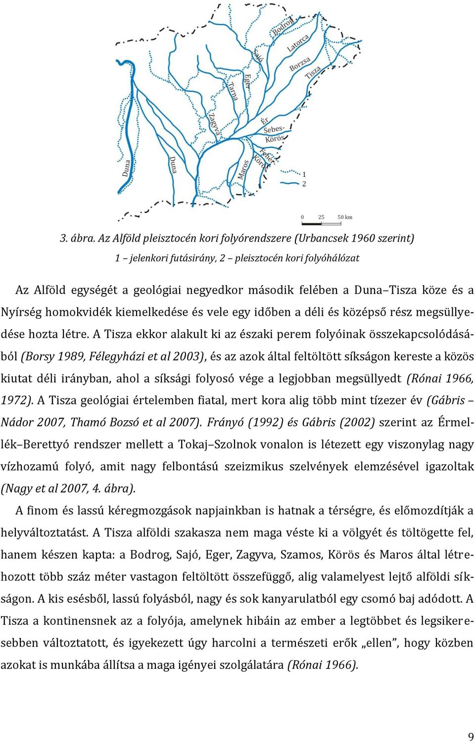 a Nyírség homokvidék kiemelkedése és vele egy időben a déli és középső rész megsüllyedése hozta létre.